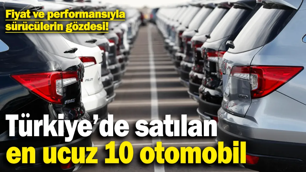 Türkiye’de satılan en ucuz 10 otomobil belli oldu