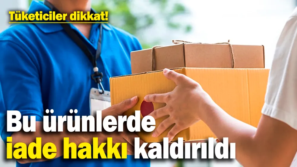 Tüketiciler dikkat! Bu ürünlerde iade hakkı kalktı