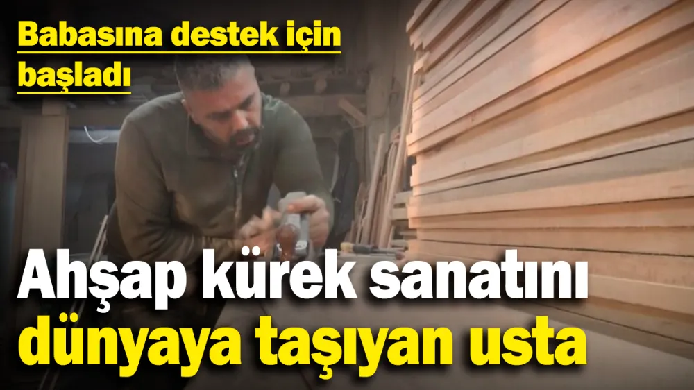 Ahşap kürek sanatını dünyaya taşıyan usta