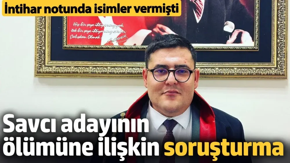 İntihar eden savcı adayının ölümüne ilişkin soruşturma açıldı