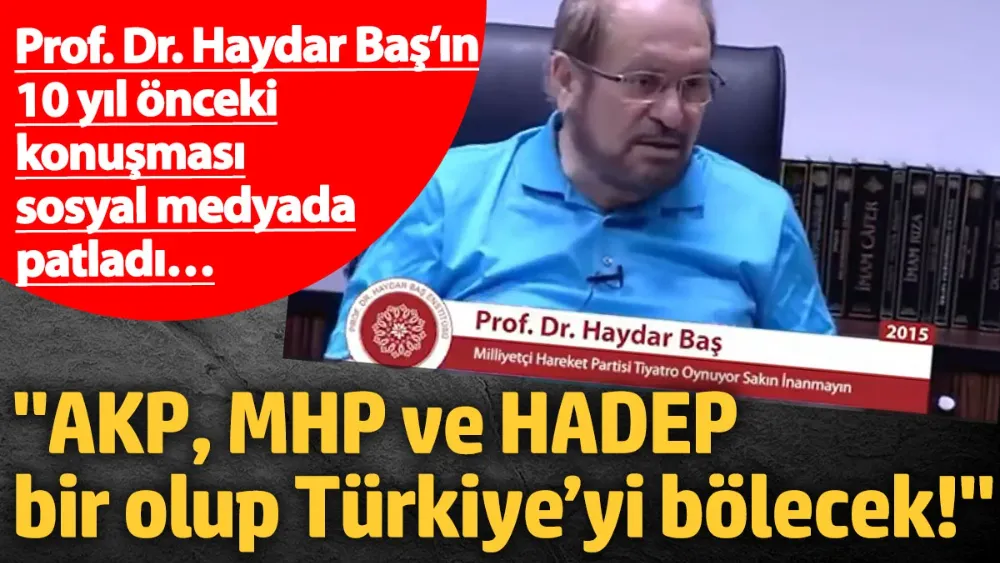 Haydar Baş’ın 10 yıl önceki konuşması sosyal medyada patladı… 