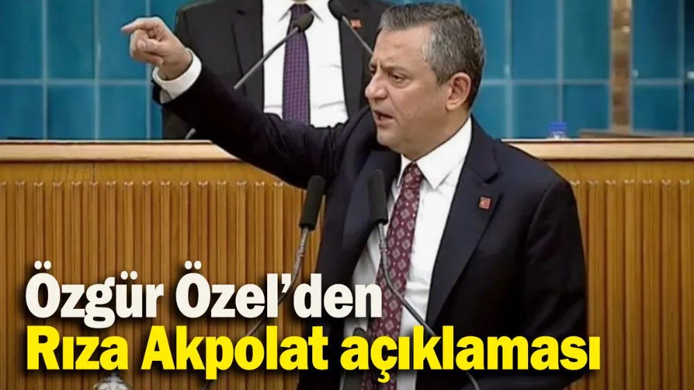 Özgür Özel’den Rıza Akpolat açıklaması