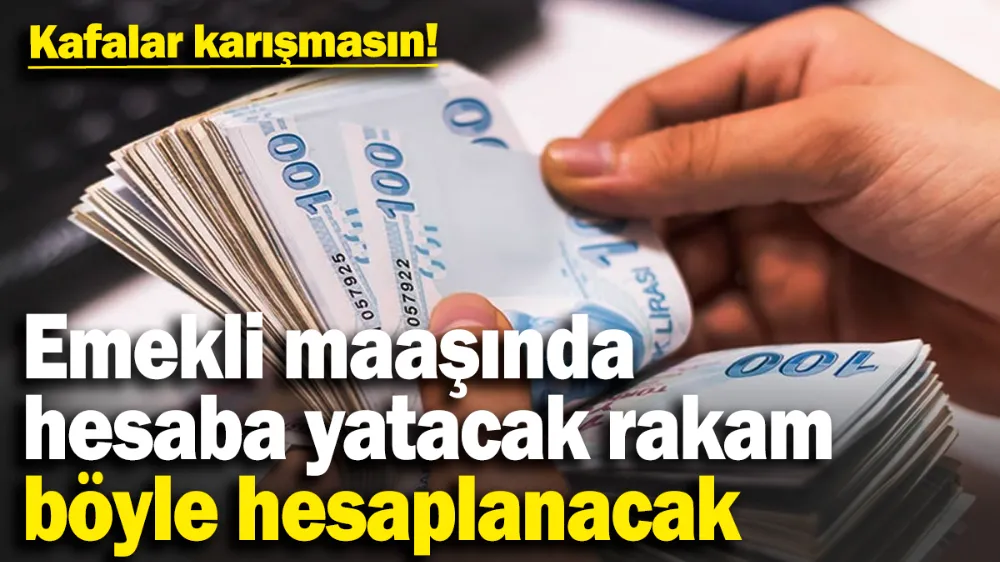 Emekli maaşında hesaba yatacak rakam böyle hesaplanacak…