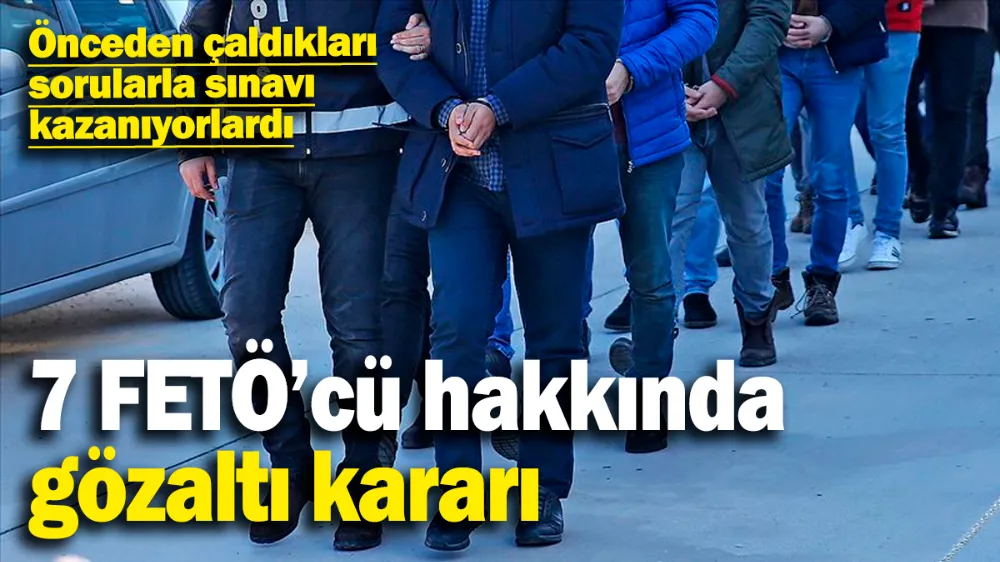 7 FETÖ’cü hakkında gözaltı kararı