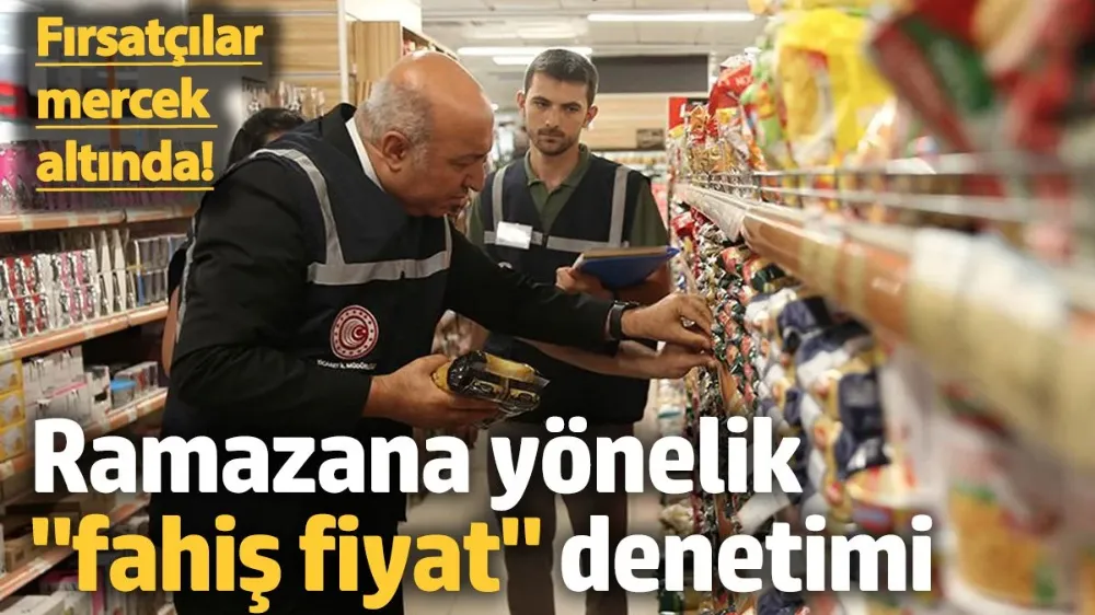  Fırsatçılar mercek altına alınıyor