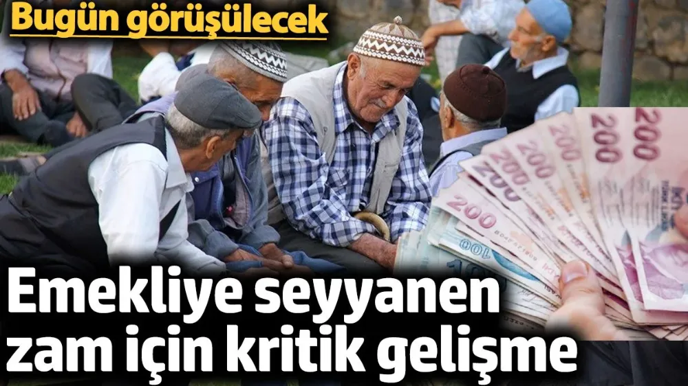 Emekliye seyyanen zam için kritik gelişme