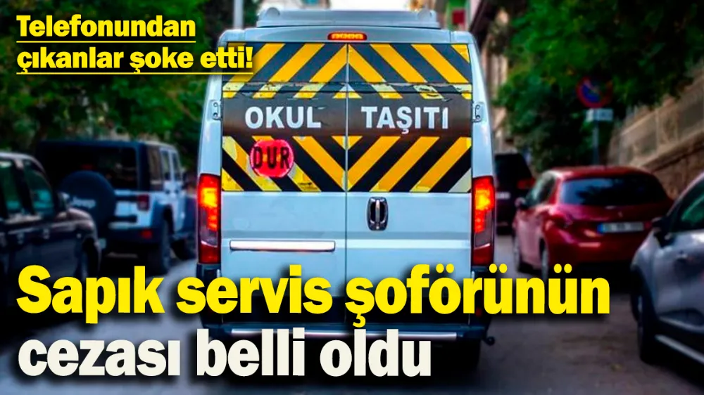 Sapık servis şoförünün cezası belli oldu