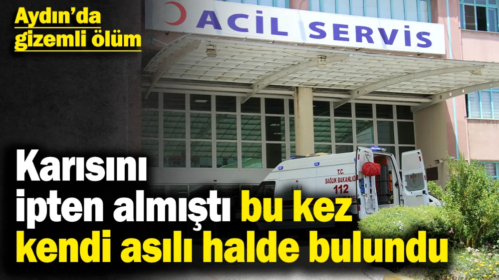 Aydın’da gizemli ölüm! 