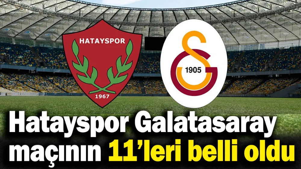 Hatayspor Galatasaray maçının 11’leri belli oldu