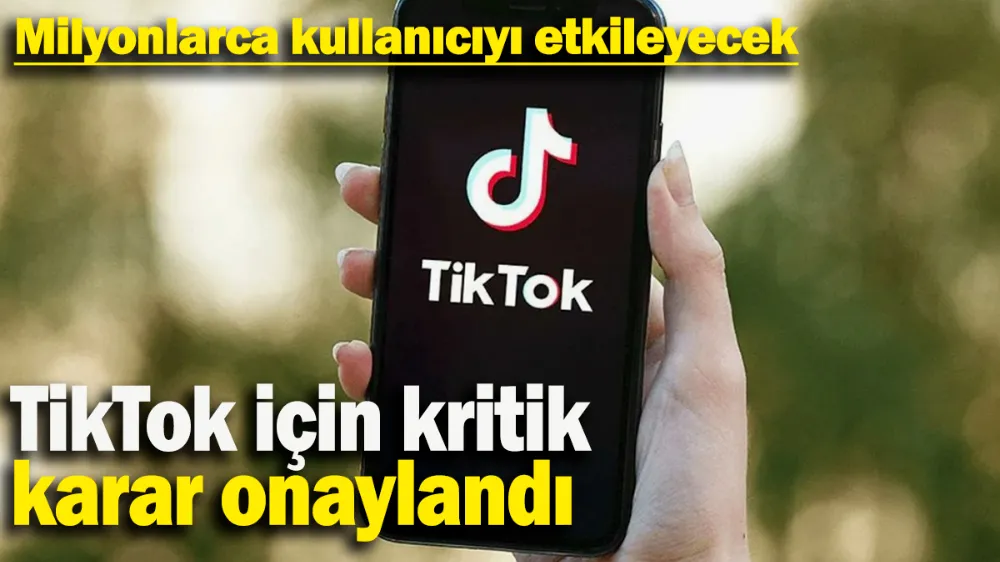 TikTok için kritik karar onaylandı