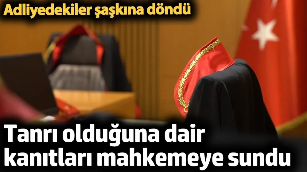 Tanrı olduğuna dair kanıtları mahkemeye sundu. 