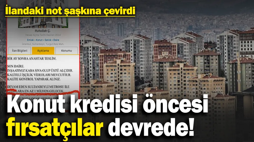 Konut kredisi öncesi fırsatçılar harekete geçti! 