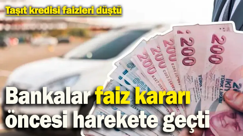 Taşıt kredisi faizleri düştü! 