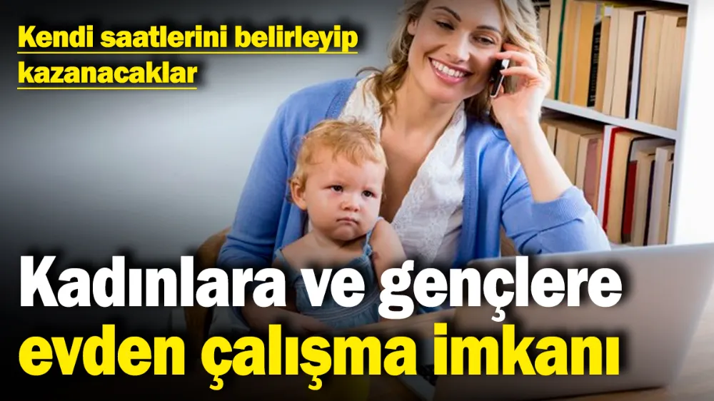 Kadınlara ve gençlere evden çalışma imkanı! 