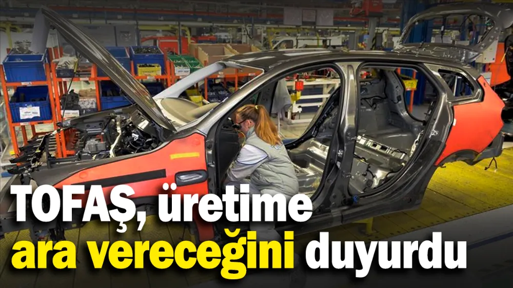 TOFAŞ fabrikasındaki üretime ara verecek!