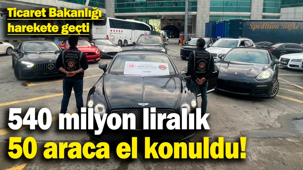  540 milyon liralık 50 araca el konuldu