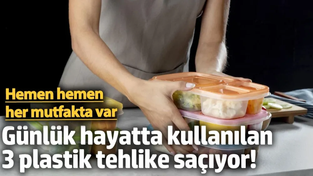 Günlük hayatta kullanılan bu 3 plastik büyük risk taşıyor!