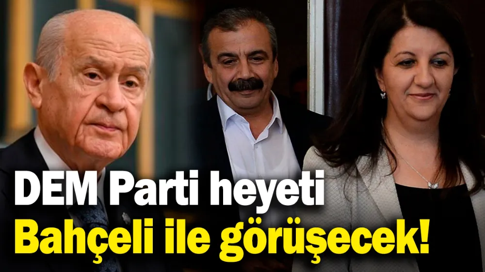 DEM Parti heyeti Bahçeli ile görüşecek!