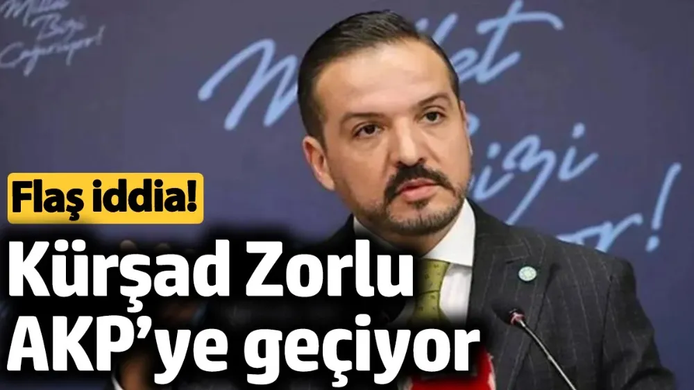 Kürşad Zorlu ve AKP’ye geçiyor...