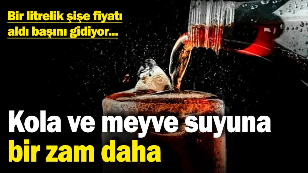 Kola ve meyve suyuna bir zam daha! 