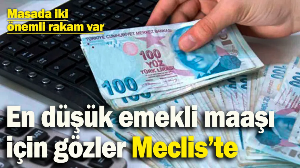 En düşük emekli maaşı için gözler Meclis’e çevrildi!