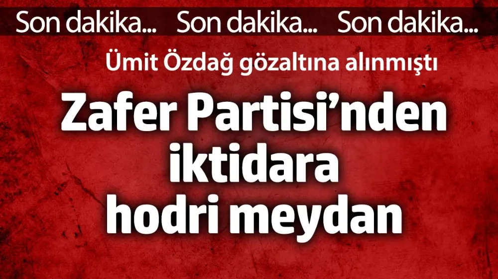 Zafer Partisi’nden iktidara hodri meydan. 