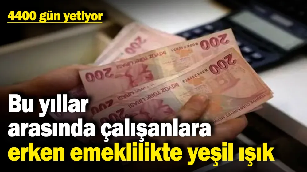 Bu yıllar arasında çalışanlara erken emeklilikte yeşil ışık! 