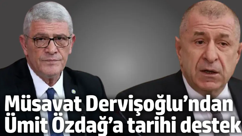 Müsavat Dervişoğlu’ndan Ümit Özdağ’a tarihi destek