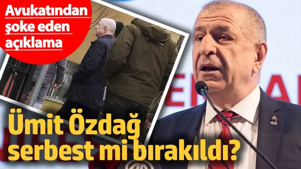 Ümit Özdağ serbest mi bırakıldı? 