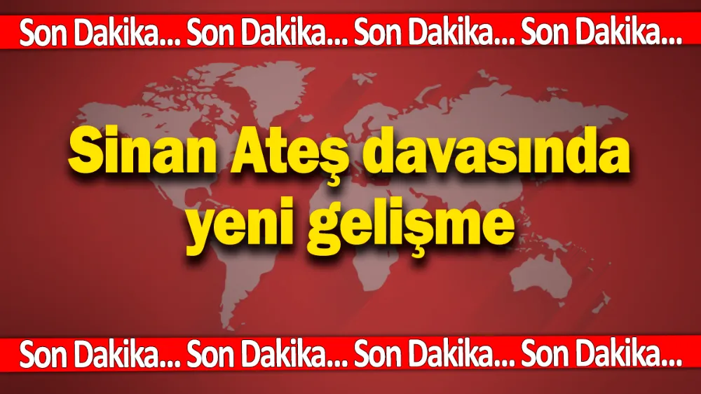 Sinan Ateş davasında flaş gelişme