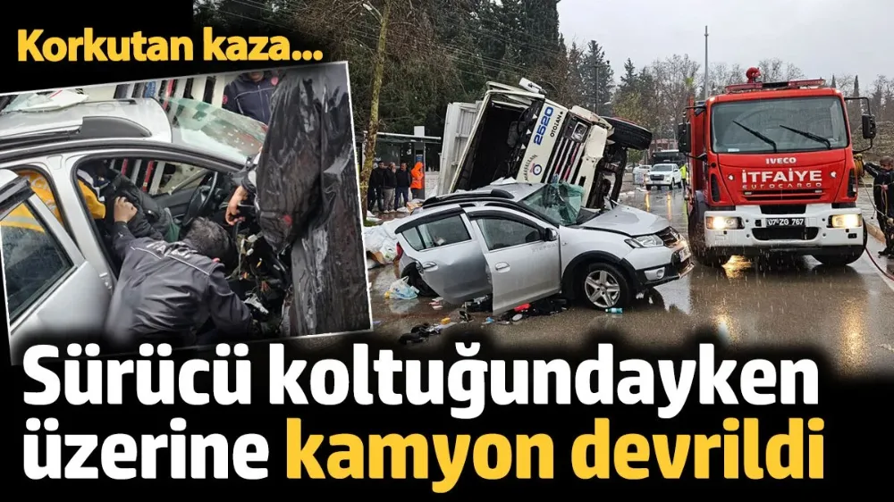 Sürücü koltuğundayken üzerine kamyon devrildi