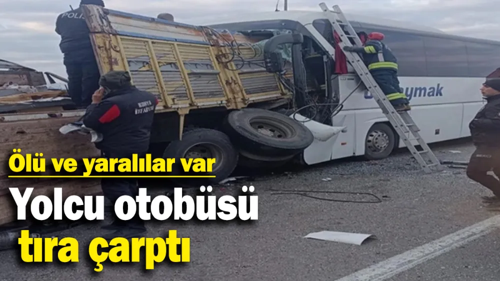 Yolcu otobüsü tıra çarptı: Ölüler ve yaralılar var...