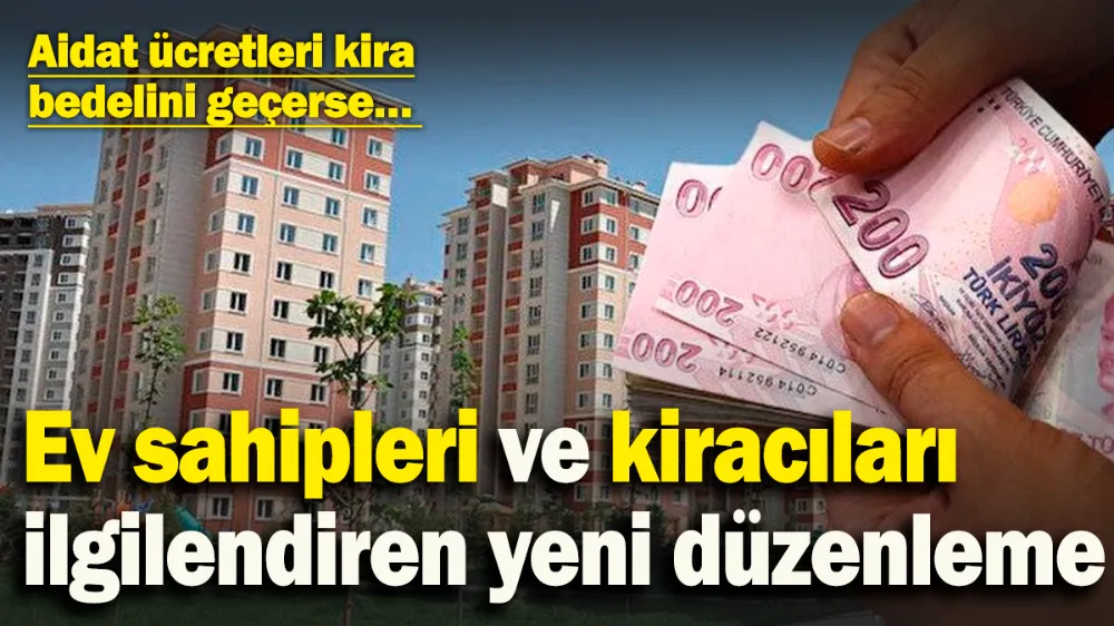 Ev sahipleri ve kiracıları ilgilendiren yeni düzenleme! 