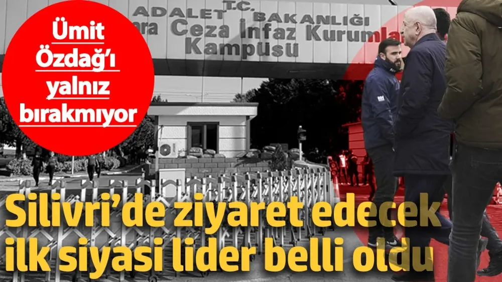 Silivri’de ziyaret edecek ilk siyasi lider belli oldu