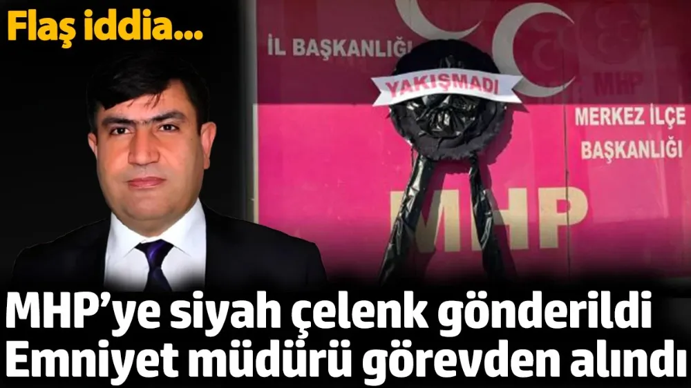 MHP’ye siyah çelenk gönderildi. Emniyet müdürü görevden alındı