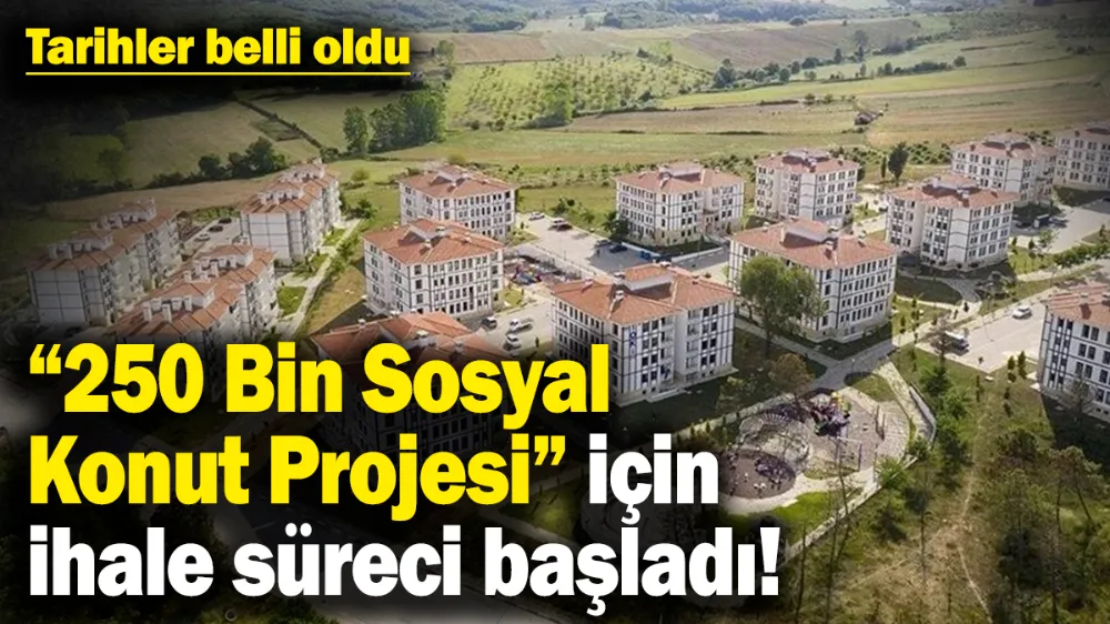 “250 Bin Sosyal Konut Projesi” için ihale süreci başladı! 