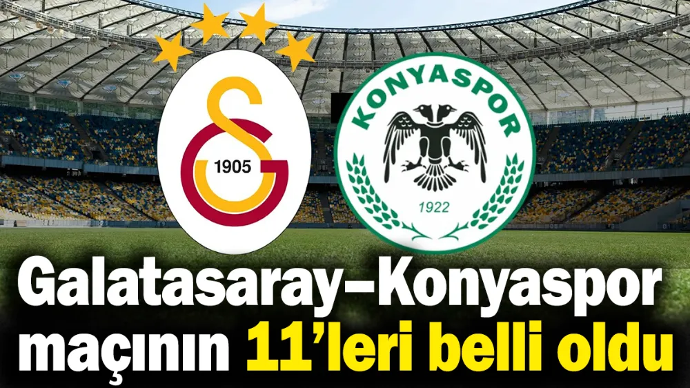 Galatasaray – Konyaspor maçının 11’leri belli oldu