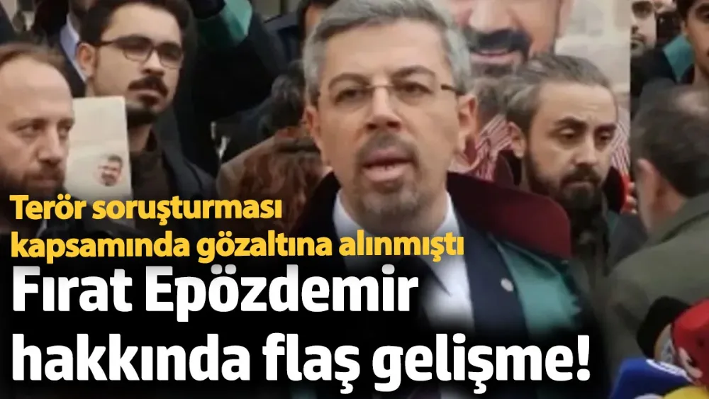 Fırat Epözdemir hakkında flaş gelişme! 