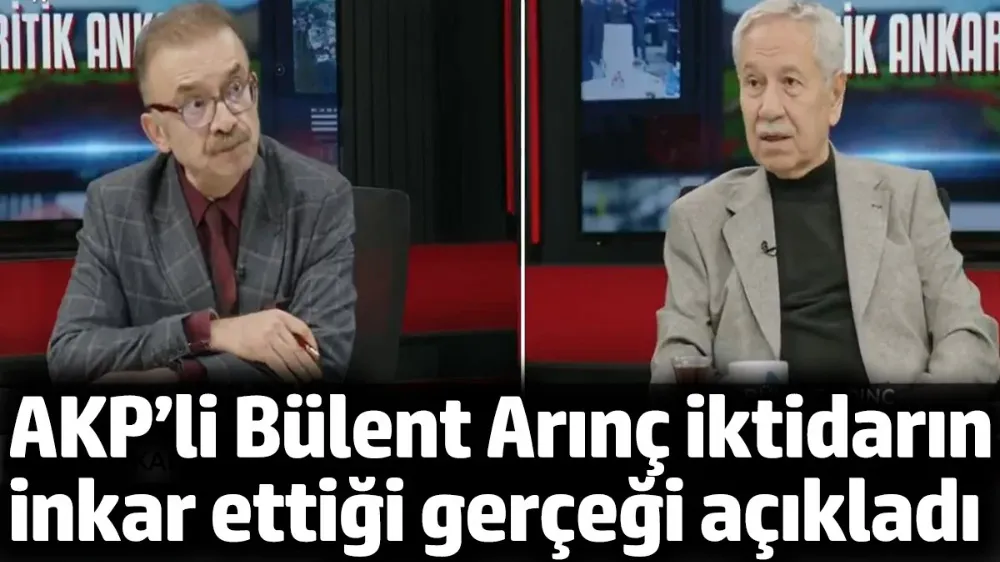 AKP’li Bülent Arınç iktidarın inkar ettiği gerçeği açıkladı