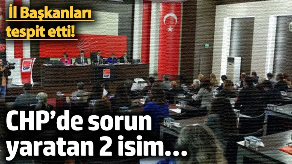 CHP’de sorun yaratan 2 isim… 