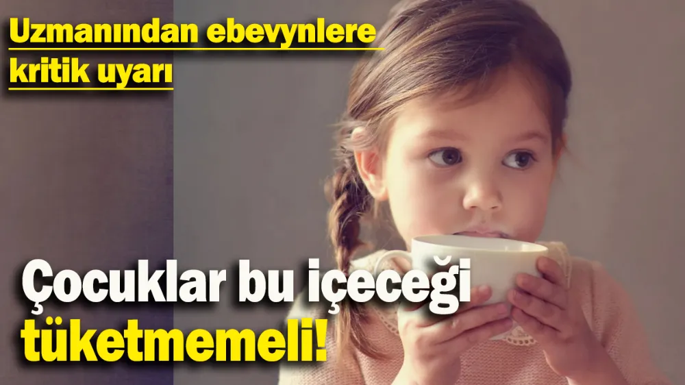 Çocuklar bu içeceği tüketmemeli!