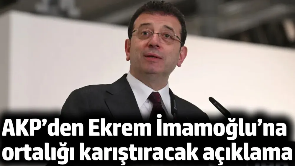 AKP’den Ekrem İmamoğlu’na ortalığı karıştıracak açıklama