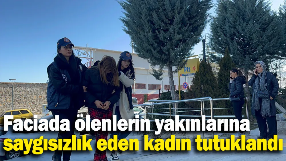 Faciada ölenlerin yakınlarına saygısızlık eden kadın tutuklandı