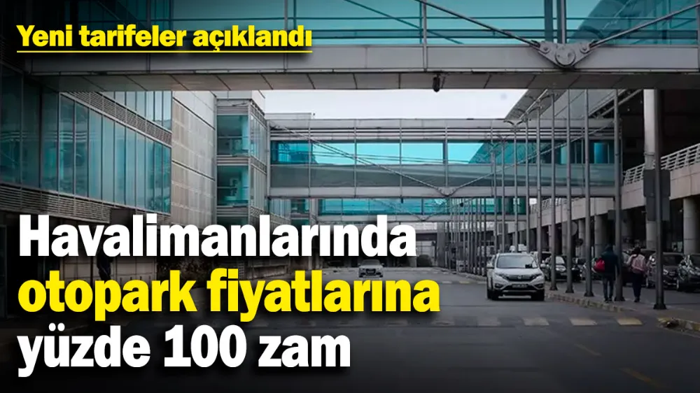 Havalimanlarında otopark fiyatlarına yüzde 100 zam