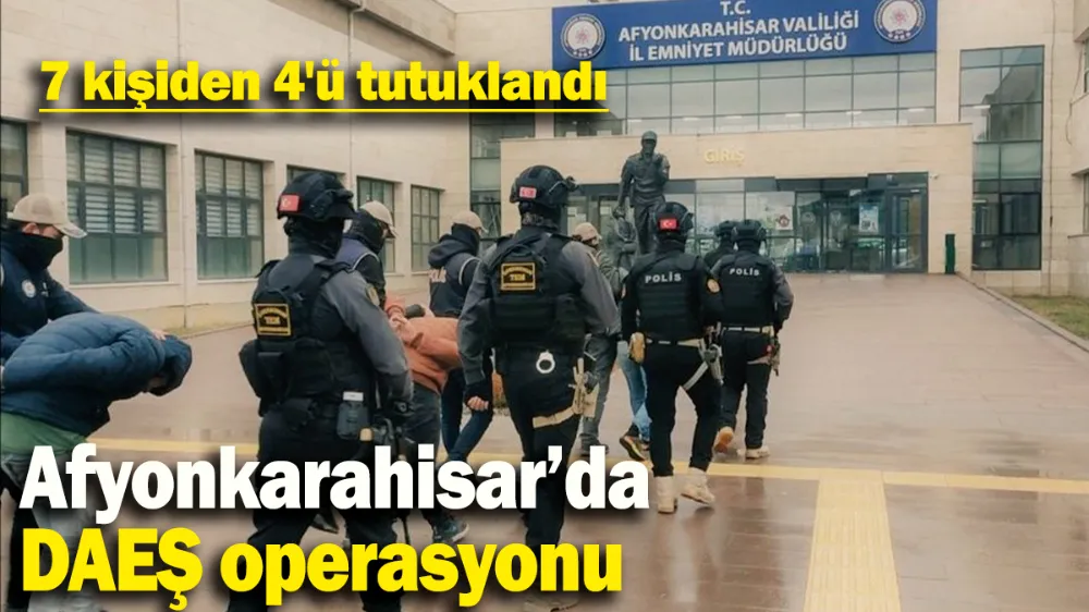 Afyonkarahisar’da DAEŞ operasyonu