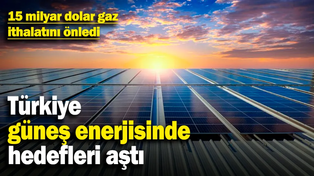 Türkiye, güneş enerjisinde hedefleri aştı! 