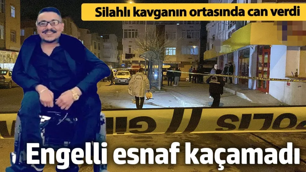 Engelli esnaf silahlı kavganın ortasında kalarak can verdi