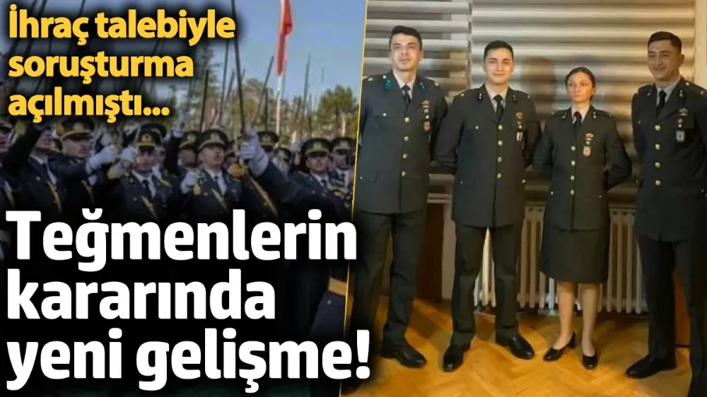 Teğmenlerin kararında yeni gelişme!