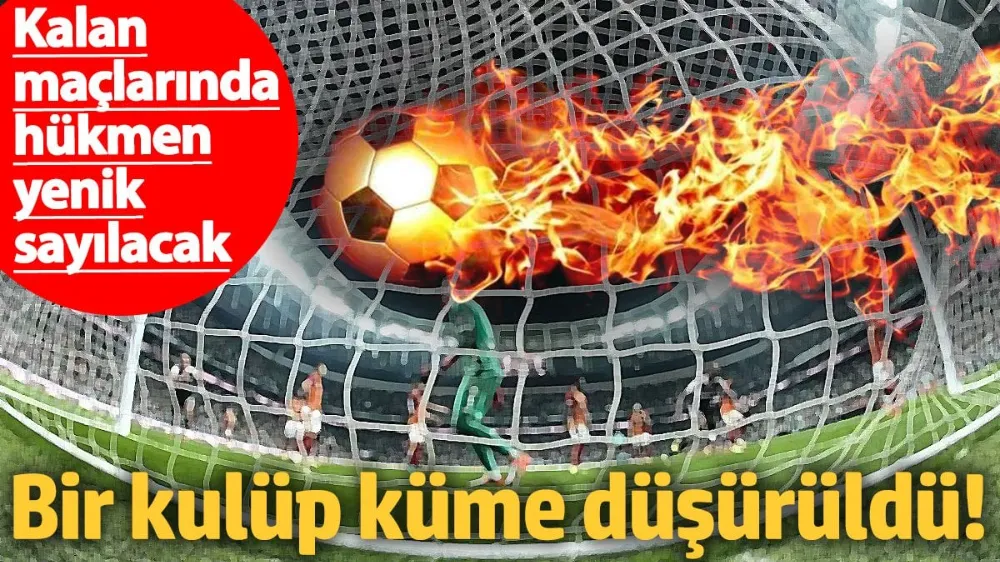 Bir kulüp küme düşürüldü! 