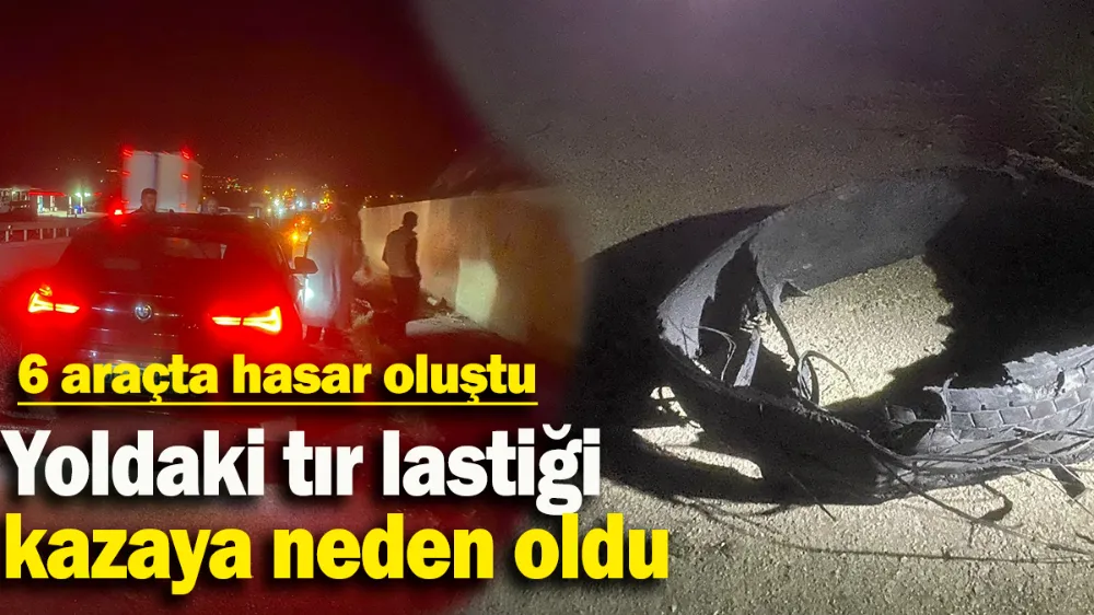 Yoldaki tır lastiği kazaya neden oldu